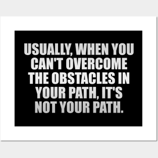 Usually, when you can't overcome the obstacles in your path, it's not your path Posters and Art